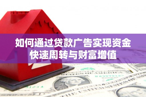 新北如何通过贷款广告实现资金快速周转与财富增值