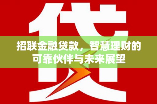 新北招联金融贷款，智慧理财的可靠伙伴与未来展望