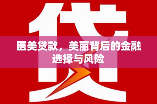 新北医美贷款，美丽背后的金融选择与风险