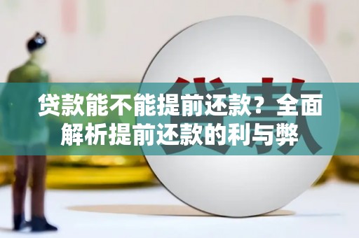 新北贷款能不能提前还款？全面解析提前还款的利与弊