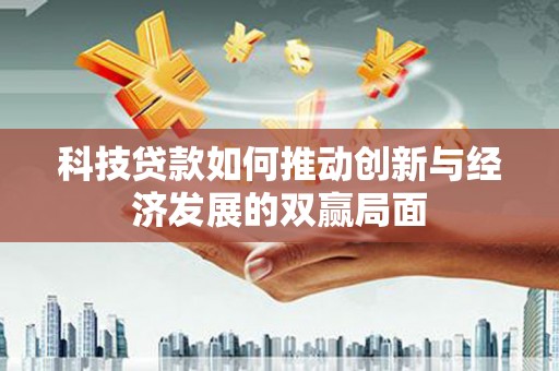 新北科技贷款如何推动创新与经济发展的双赢局面