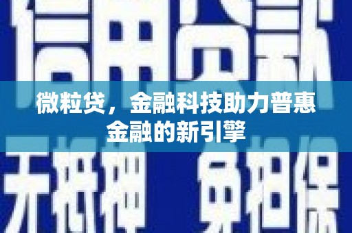 新北微粒贷，金融科技助力普惠金融的新引擎