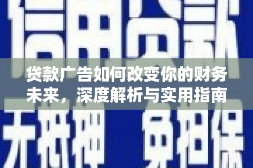 新北贷款广告如何改变你的财务未来，深度解析与实用指南