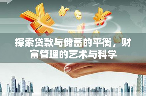新北探索贷款与储蓄的平衡，财富管理的艺术与科学