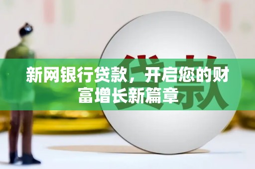 新北新网银行贷款，开启您的财富增长新篇章
