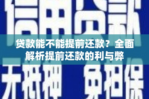 新北贷款能不能提前还款？全面解析提前还款的利与弊