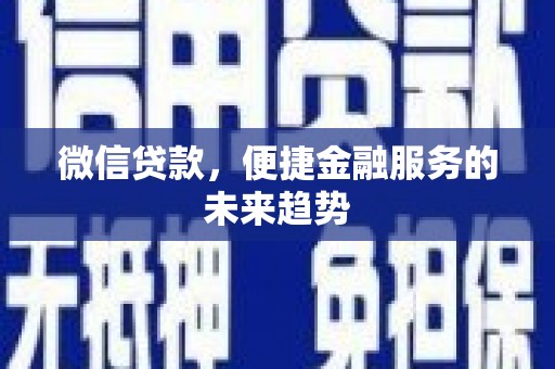 新北微信贷款，便捷金融服务的未来趋势