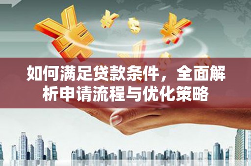 新北如何满足贷款条件，全面解析申请流程与优化策略