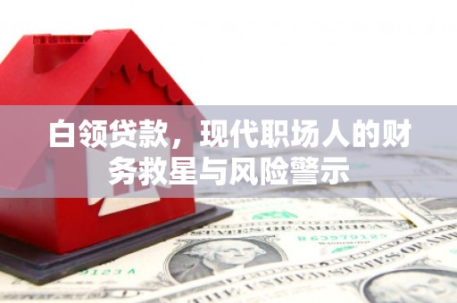 新北白领贷款，现代职场人的财务救星与风险警示
