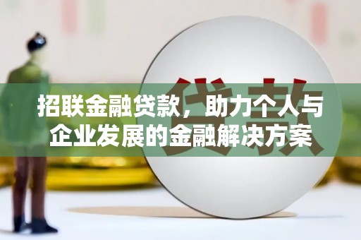 新北招联金融贷款，助力个人与企业发展的金融解决方案