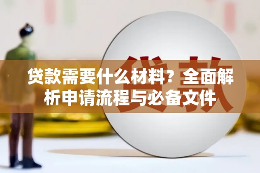 新北贷款需要什么材料？全面解析申请流程与必备文件