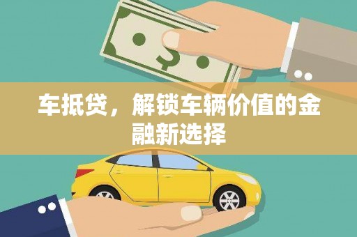 新北车抵贷，解锁车辆价值的金融新选择