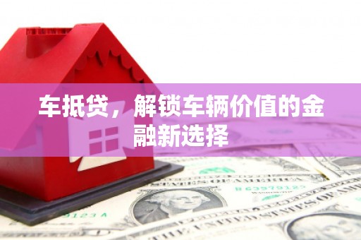 新北车抵贷，解锁车辆价值的金融新选择
