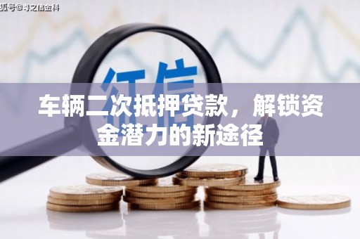 新北车辆二次抵押贷款，解锁资金潜力的新途径