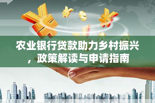 新北农业银行贷款助力乡村振兴，政策解读与申请指南