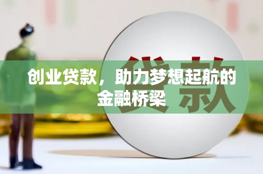 新北创业贷款，助力梦想起航的金融桥梁