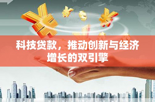新北科技贷款，推动创新与经济增长的双引擎