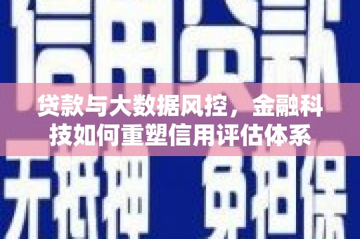 新北贷款与大数据风控，金融科技如何重塑信用评估体系