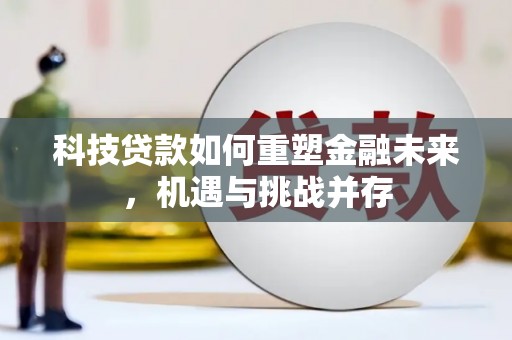 新北科技贷款如何重塑金融未来，机遇与挑战并存