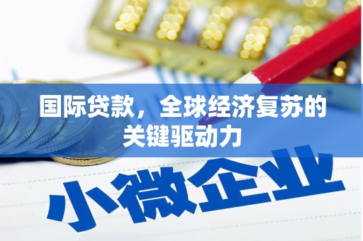 新北国际贷款，全球经济复苏的关键驱动力