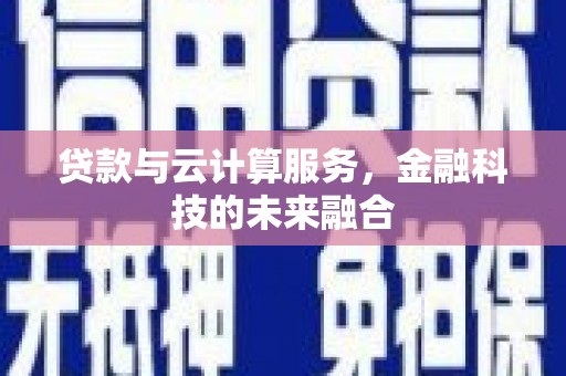 新北贷款与云计算服务，金融科技的未来融合