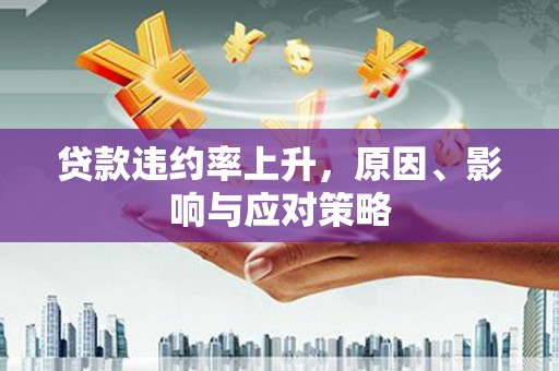 新北贷款违约率上升，原因、影响与应对策略