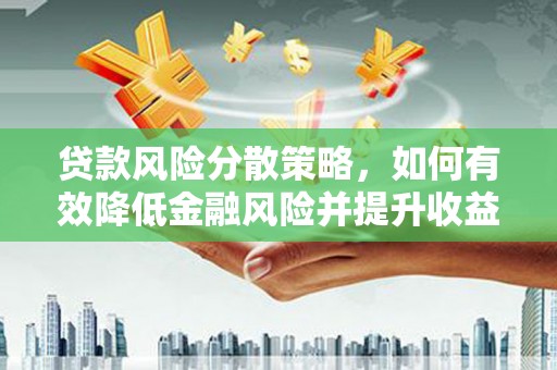 新北贷款风险分散策略，如何有效降低金融风险并提升收益