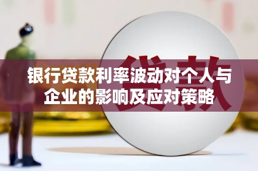 新北银行贷款利率波动对个人与企业的影响及应对策略