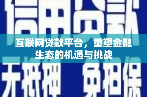 新北互联网贷款平台，重塑金融生态的机遇与挑战