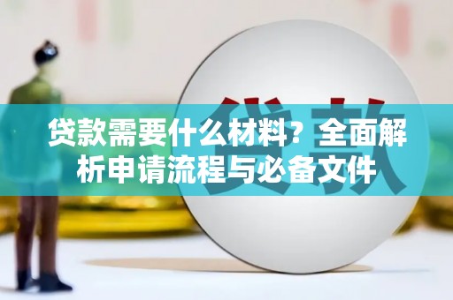 新北贷款需要什么材料？全面解析申请流程与必备文件