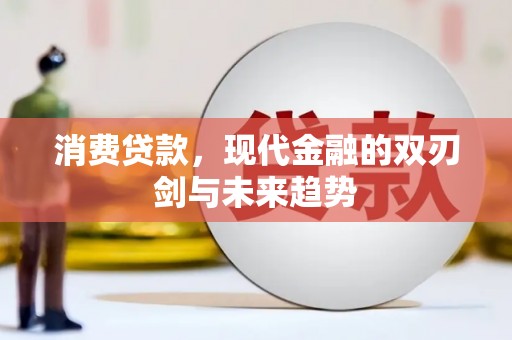 新北消费贷款，现代金融的双刃剑与未来趋势