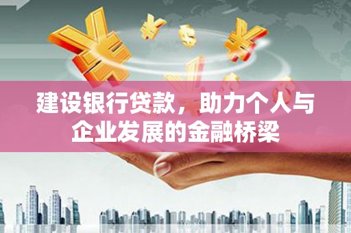 新北建设银行贷款，助力个人与企业发展的金融桥梁