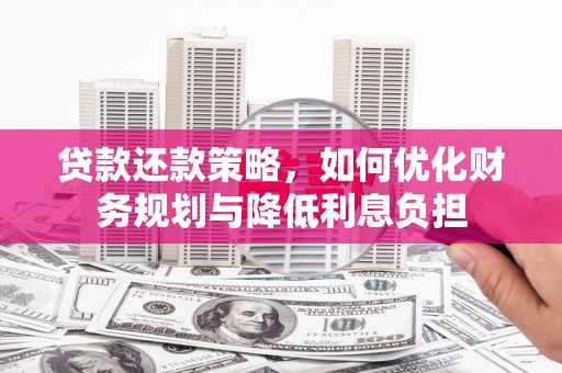 新北贷款还款策略，如何优化财务规划与降低利息负担