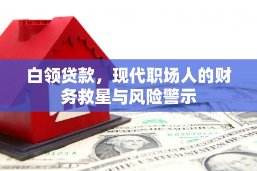 新北白领贷款，现代职场人的财务救星与风险警示