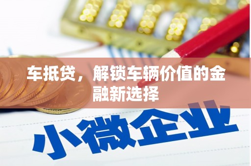 新北车抵贷，解锁车辆价值的金融新选择