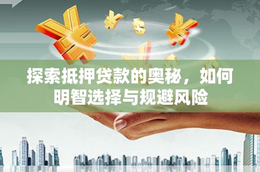 新北探索抵押贷款的奥秘，如何明智选择与规避风险
