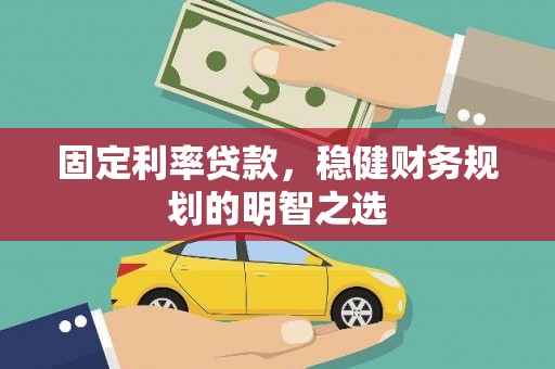 新北固定利率贷款，稳健财务规划的明智之选