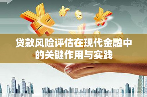 新北贷款风险评估在现代金融中的关键作用与实践