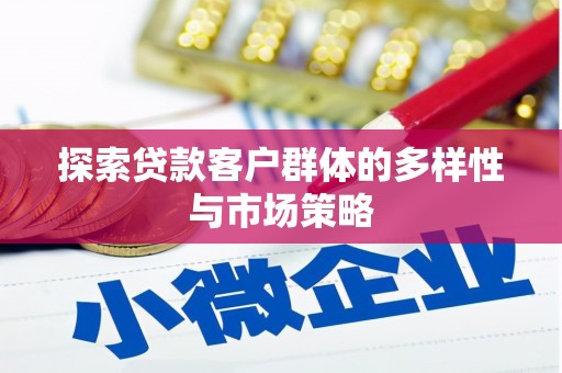 新北探索贷款客户群体的多样性与市场策略