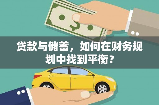 新北贷款与储蓄，如何在财务规划中找到平衡？