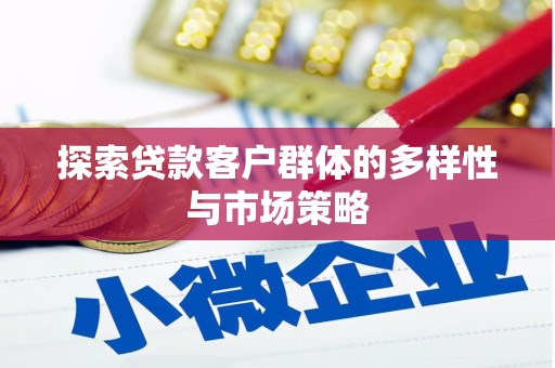 新北探索贷款客户群体的多样性与市场策略