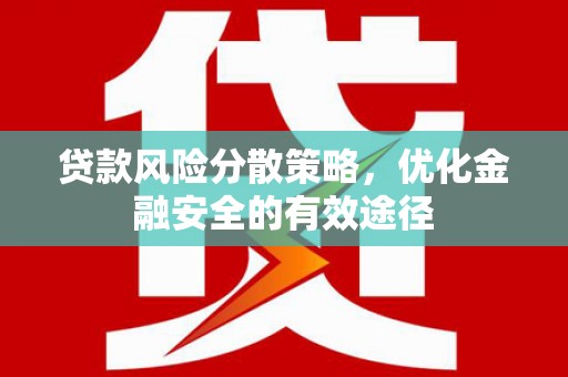 新北贷款风险分散策略，优化金融安全的有效途径