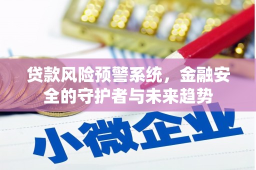 新北贷款风险预警系统，金融安全的守护者与未来趋势