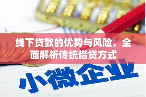 新北线下贷款的优势与风险，全面解析传统借贷方式