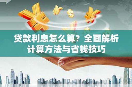 新北贷款利息怎么算？全面解析计算方法与省钱技巧