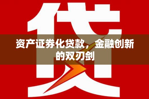 新北资产证券化贷款，金融创新的双刃剑
