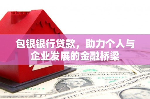 新北包银银行贷款，助力个人与企业发展的金融桥梁