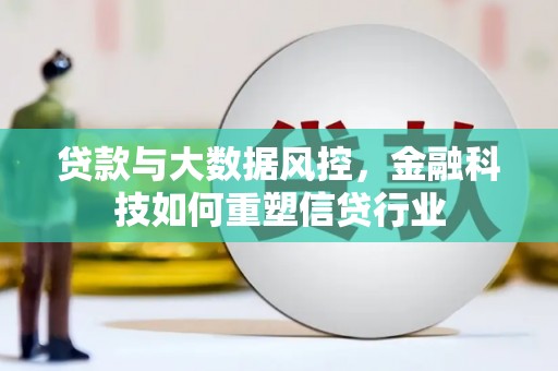 新北贷款与大数据风控，金融科技如何重塑信贷行业