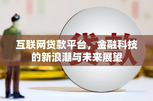 新北互联网贷款平台，金融科技的新浪潮与未来展望