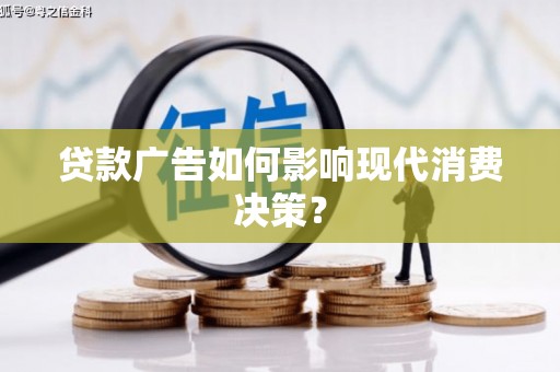 新北贷款广告如何影响现代消费决策？